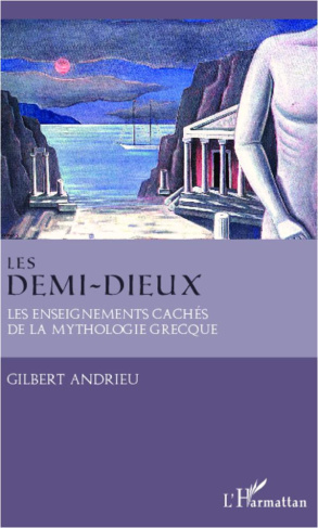 Les demi-dieux. Les enseignements cachés de la mythologie grecque
