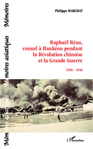 Raphaël Réau, consul à Hankéou pendant la Révolution chinoise et la Grande Guerre. 1910-1916