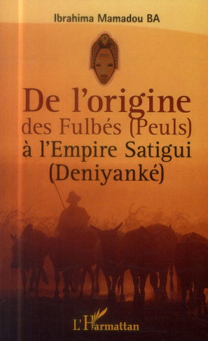 De l'origine des Fulbés (Peuls) à l'Empire Satigui (Deniyanké)