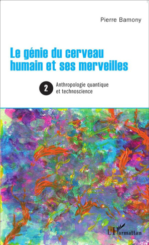Le génie du cerveau humain et ses merveilles. Tome 2, Anthropologie quantique et technoscience