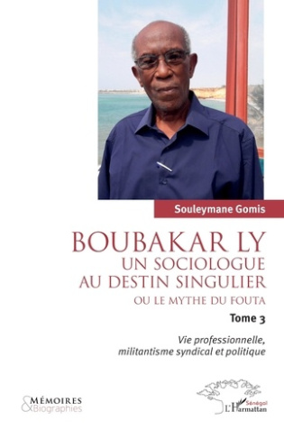 Boubakar Ly : Un sociologue au destin singulier ou le mythe du Fouta. Vie professionnelle, militanti