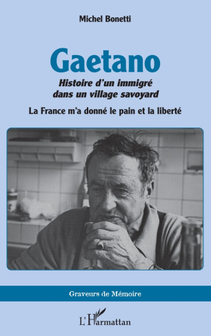 Gaetano. Histoire d’un immigré dans un village savoyard. La France m’a donné le pain et la liberté