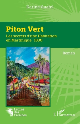 Piton Vert. Les secrets d'une Habitation en Martinique 1830