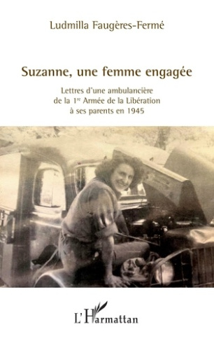Suzanne, une femme engagée. Lettres d’une ambulancière de la 1re Armée de la Libération à ses parent