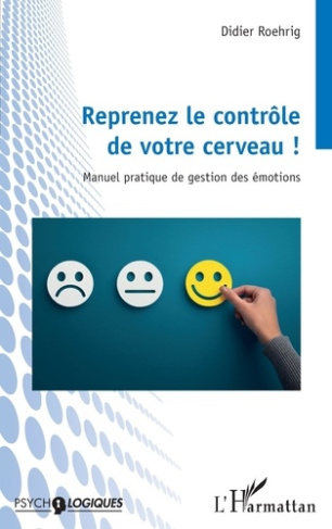 Reprenez le contrôle de votre cerveau !. Manuel pratique de gestion des émotions
