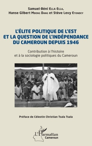 L’élite politique de l’Est et la question de l’indépendance du Cameroun depuis 1946. Contribution à