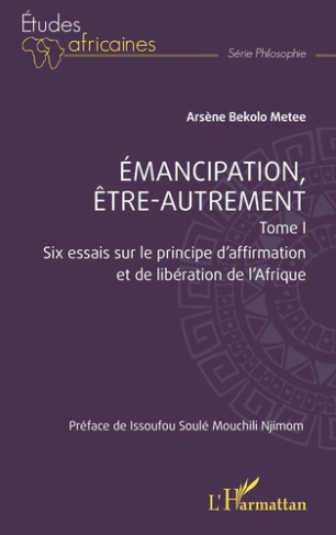 Emancipation, être-autrement. Tome 1, Six essais sur le principe d’affirmation et de libération de l