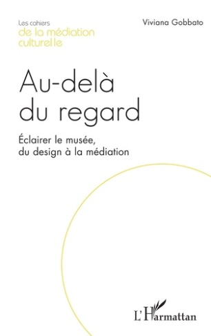 Au-delà du regard. Eclairer le musée, du design à la médiation