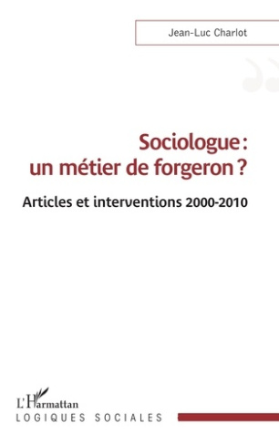 Sociologue : un métier de forgeron ? Articles et interventions 2000-2010