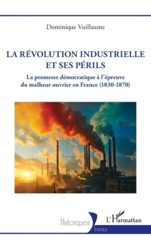 La Révolution industrielle et ses périls. La promesse démocratique à l'épreuve du malheur ouvrier en