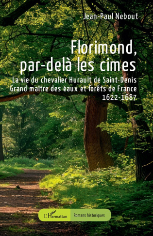 Florimond, par-delà les cimes. La vie du chevalier Hurault de Saint-Denis, Grand maître des eaux et