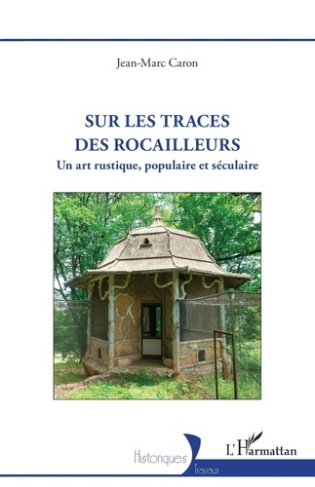 Sur les traces des rocailleurs. Un art rustique, populaire et séculaire