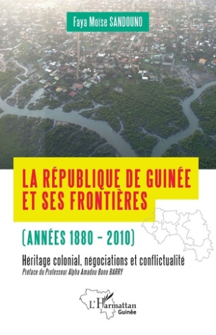 La République de Guinée et ses frontières (années 1880-2010). Héritages colonial, négociations et co