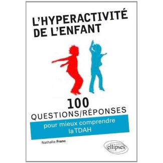 100 questions/réponses pour comprendre et gérer l'hyperactivité chez l'enfant (TDAH)