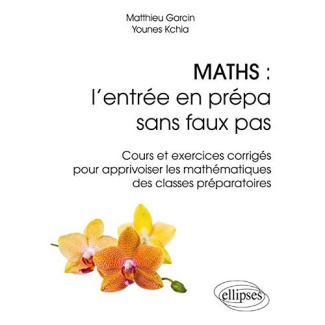 Maths : l'entrée en prépa sans faux pas. Cours et exercices corrigés pour apprivoiser les mathématiq