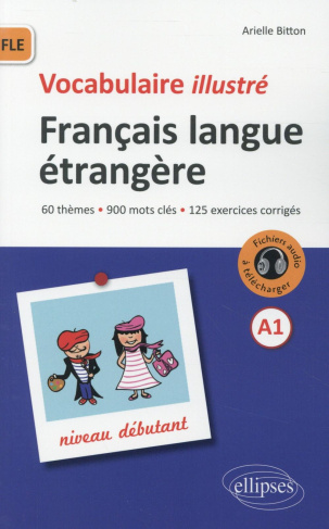 Vocabulaire illustré Français langue étrangère A1 Niveau débutant. 60 thèmes, 900 mots clés, 125 exe