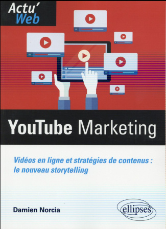 YouTube Marketing. Vidéos en lignes et stratégies de contenus : le nouveau storytelling