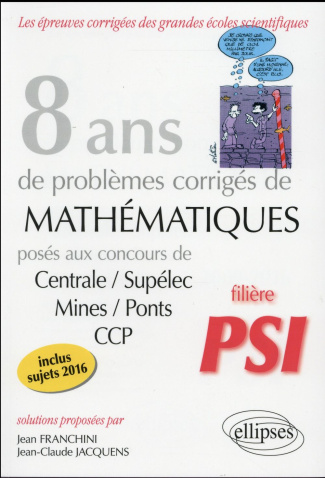 8 ans de problèmes corrigés mathématiques. Concours centrale/supelec mines/ponts ccp filiere psi