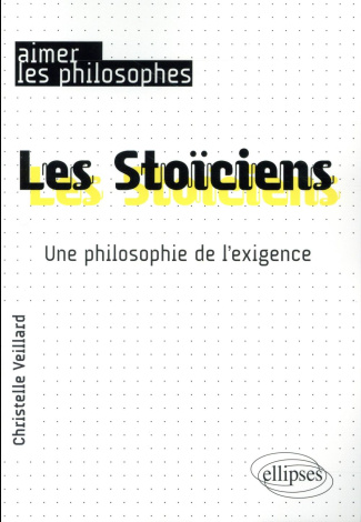 Les Stoïciens. Une philosophie de l'exigence