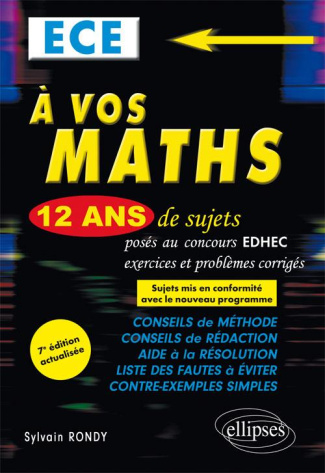 A VOS MATHS ! 12 ANS DE SUJETS CORRIGES POSES AU CONCOURS EDHEC DE 2006 A 2017 - ECE - 7E EDITION AC