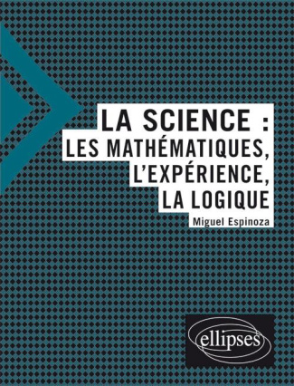 La science. Les mathématiques, l'expérience, la logique
