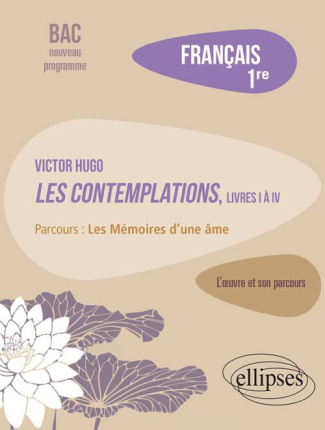Français 1re. Victor Hugo, Les Contemplations, livres I à IV, parcours "Les Mémoires d'une âme", Edi