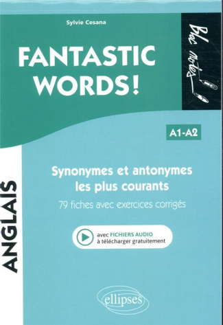 Fantastic words ! Synonymes et antonymes anglais les plus courants, 79 fiches avec exercices corrigé