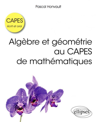 Algèbre et géométrie au CAPES de mathématiques. Ecrit et oral