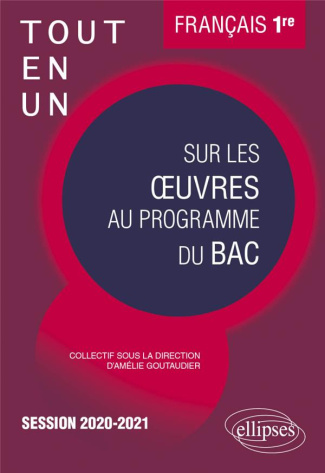 Français 1re. Tout-en-un sur les oeuvres au programme du BAC, Edition 2020-2021