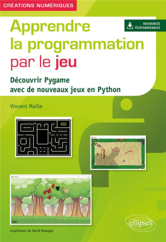 Apprendre la programmation par le jeu. Découvrir Pygame avec de nouveaux jeux en Python, Edition 202