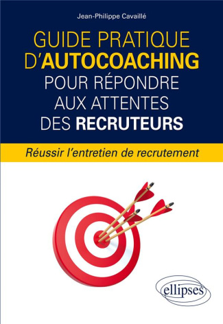 Guide pratique d'autocoaching pour répondre aux attentes des recruteurs. Réussir l'entretien de recr