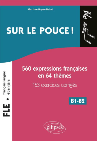 Sur le pouce ! . 560 Expressions françaises en 64 thèmes, 153 exercices corrigés, B1-B2