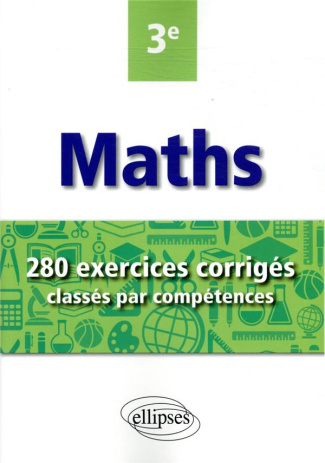 Mathématiques - 280 exercices corrigés classés par compétences avec sujets de Brevet - 3e