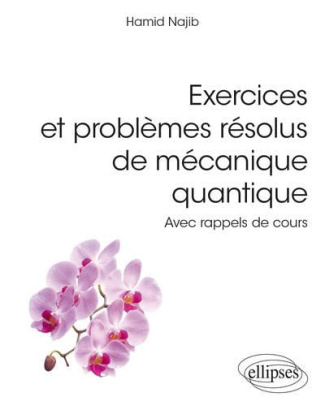Exercices et problèmes résolus de mécanique quantique. Avec rappels de cours