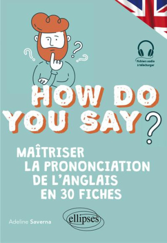 How do you say? Maîtriser la prononciation de l'anglais en 30 fiches