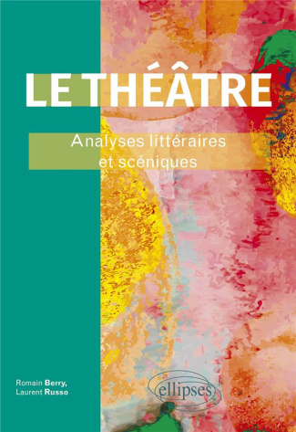 Le théâtre. Analyses littéraires et scéniques.
