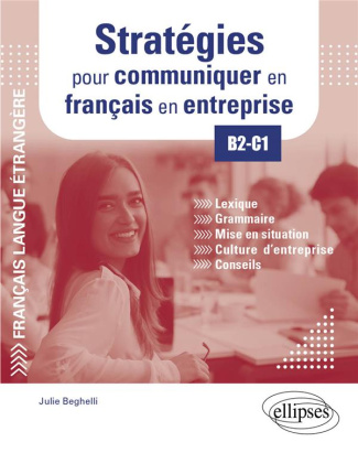 Stratégies pour communiquer en français en entreprise B2-C1. Lexique, grammaire, mises en situation,