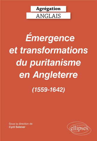 Agrégation Anglais. Émergence et transformations du puritanisme en Angleterre (1559-1642), Edition 2