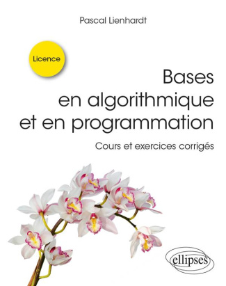 Bases en algorithmique et en programmation. Cours et exercices corrigés