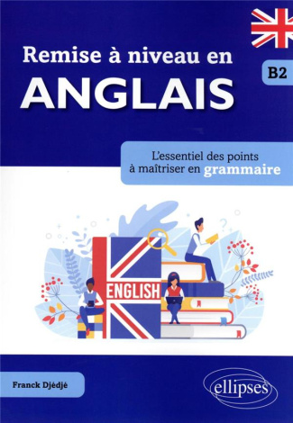 Remise à niveau en anglais B2. L'essentiel des points à maîtriser en grammaire