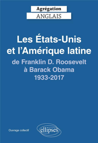 Les Etats-Unis et l'Amérique latine de Franklin D. Roosvelt à Barack 1933-2017. Agrégation anglais