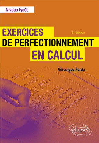 Exercices de perfectionnement en calcul. Niveau lycée, 2e édition