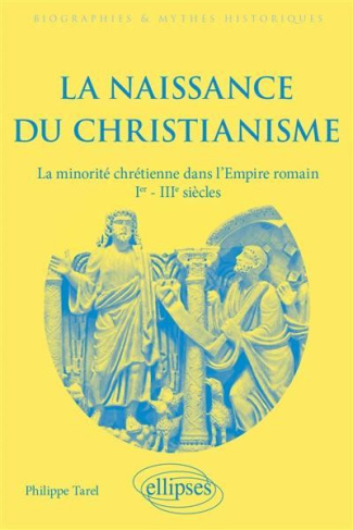 La naissance du christianisme. La minorité chrétienne dans l'Empire romain, Ier - IIIe siècles