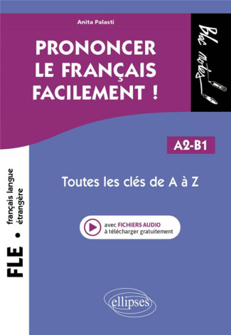 Prononcer le français facilement ! A2-B1. Toutes les clés de A à Z