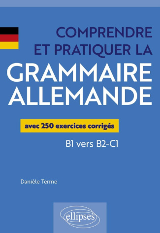 Comprendre et pratiquer la grammaire allemande B1 vers B2-C1. Avec 250 exercices corrigés