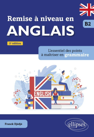 Remise à niveau en anglais B2. L'essentiel des points à maîtriser en grammaire, 2e édition