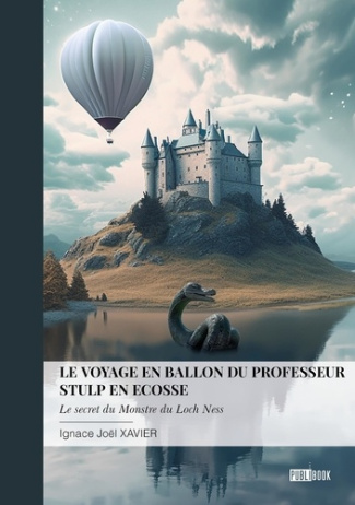 Le voyage en ballon du professeur Stulp en Ecosse. Le secret du Monstre du Loch Ness