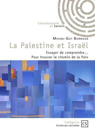 La Palestine et Israël. Essayer de comprendre... Pour trouver le chemin de la Paix