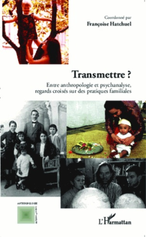 Transmettre ? Entre anthropologie et psychanalyse, regards croisés sur des pratiques familiales