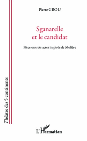 Sganarelle et le candidat. Pièce en trois actes inspirée de Molière
